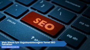 Web Siteniz İçin Uygulayabileceğiniz Temel SEO Teknikleri